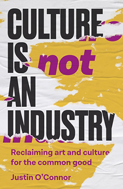 Book cover: Culture is not an industry: Reclaiming art and culture for the common good