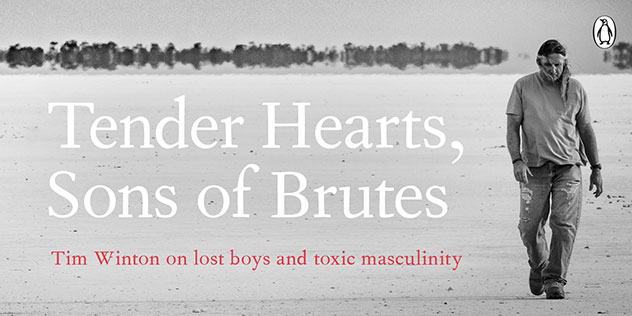 Tender Hearts, Sons of Brutes: Tim Winton on lost boys and toxic masculinity